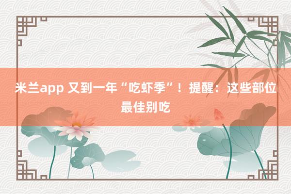 米兰app 又到一年“吃虾季”！提醒：这些部位最佳别吃