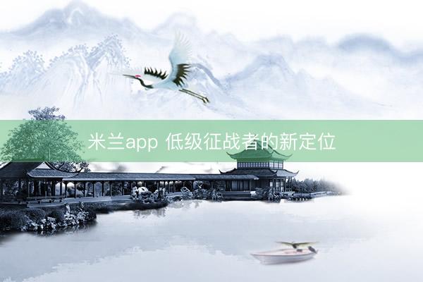 米兰app 低级征战者的新定位