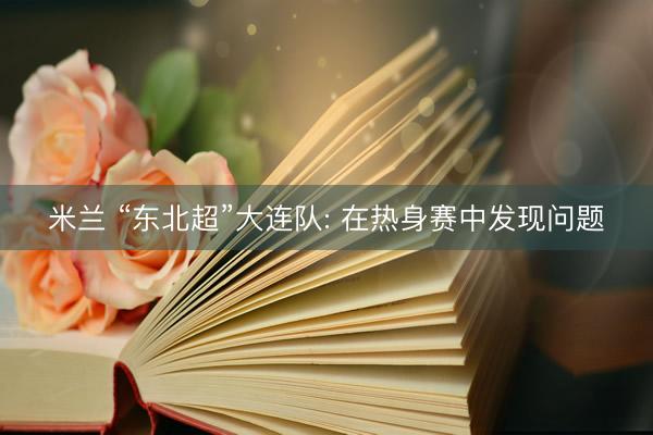 米兰 “东北超”大连队: 在热身赛中发现问题