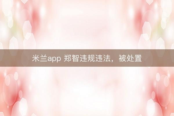 米兰app 郑智违规违法，被处置