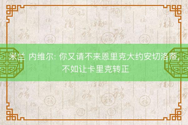 米兰 内维尔: 你又请不来恩里克大约安切洛蒂， 不如让卡里克转正